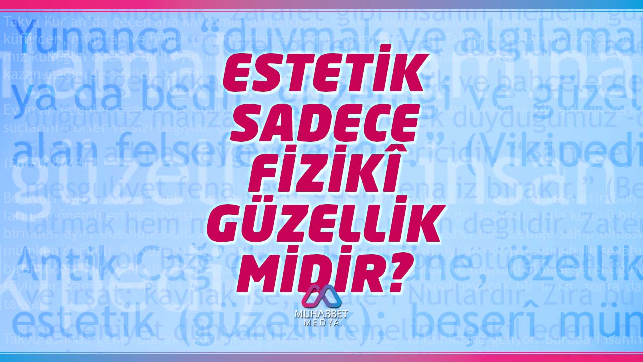 Estetik Sadece Fizikî Güzellik midir?