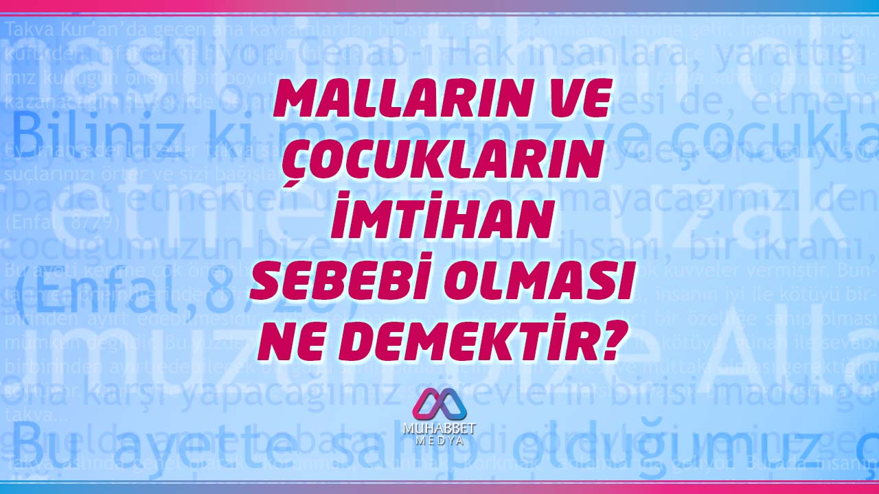 Malların ve çocukların imtihan sebebi olması ne demektir?