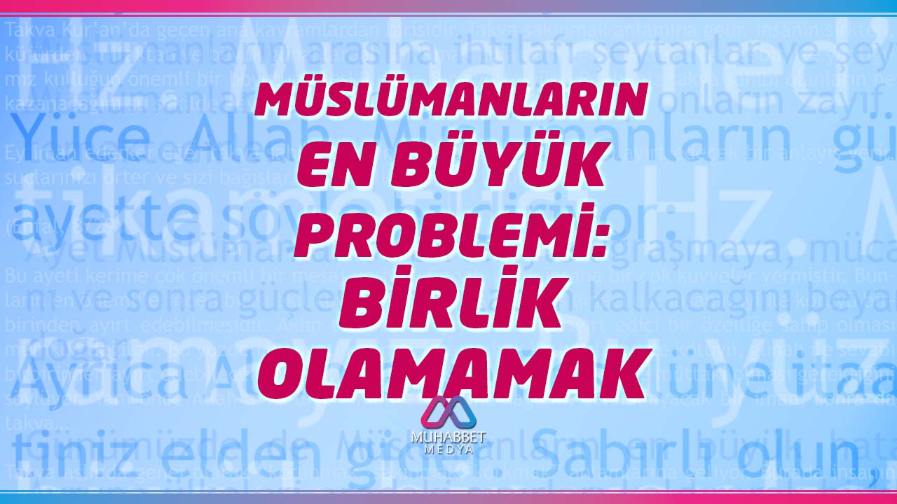Müslümanların en büyük problemi: Birlik olamamak