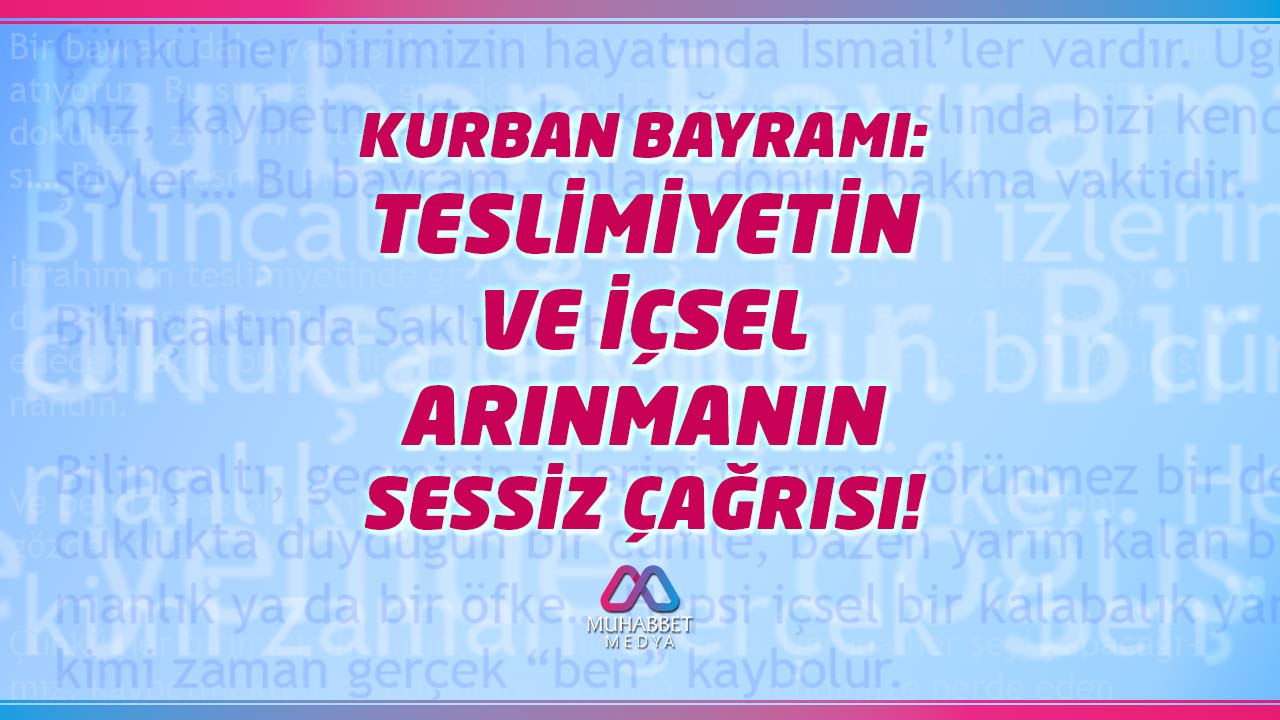 Kurban Bayramı: Teslimiyetin ve İçsel Arınmanın Sessiz Çağrısı!