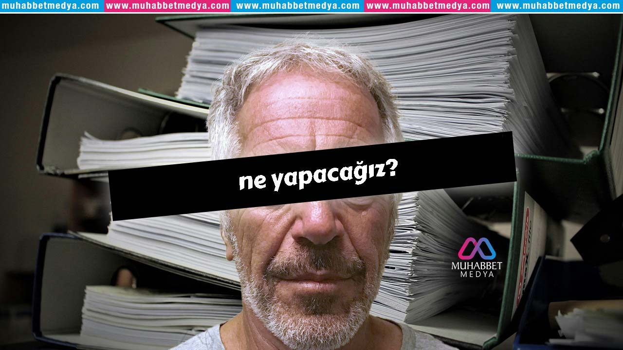 Editör: Epstein Skandalı ve Ramazan'a Girerken Üzerimizdeki Sorumluluklar