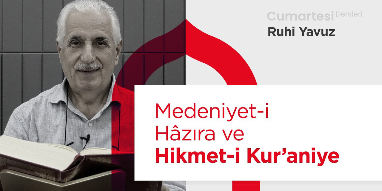 Ruhi Yavuz okuyor: Medeniyet-i Hazıra ve Hikmet-i Kur’aniye