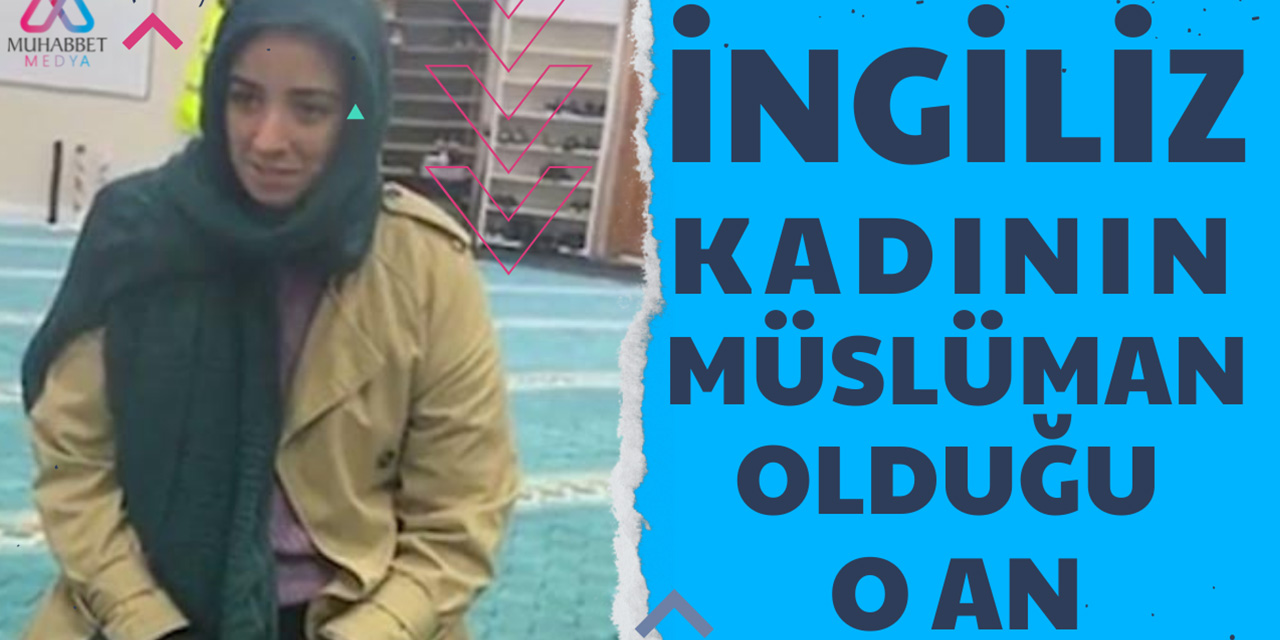 Müslüman olan İngiliz kadının o andaki mutluluğu