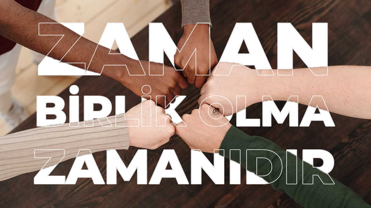 Zaman Birlik Olma Zamanıdır