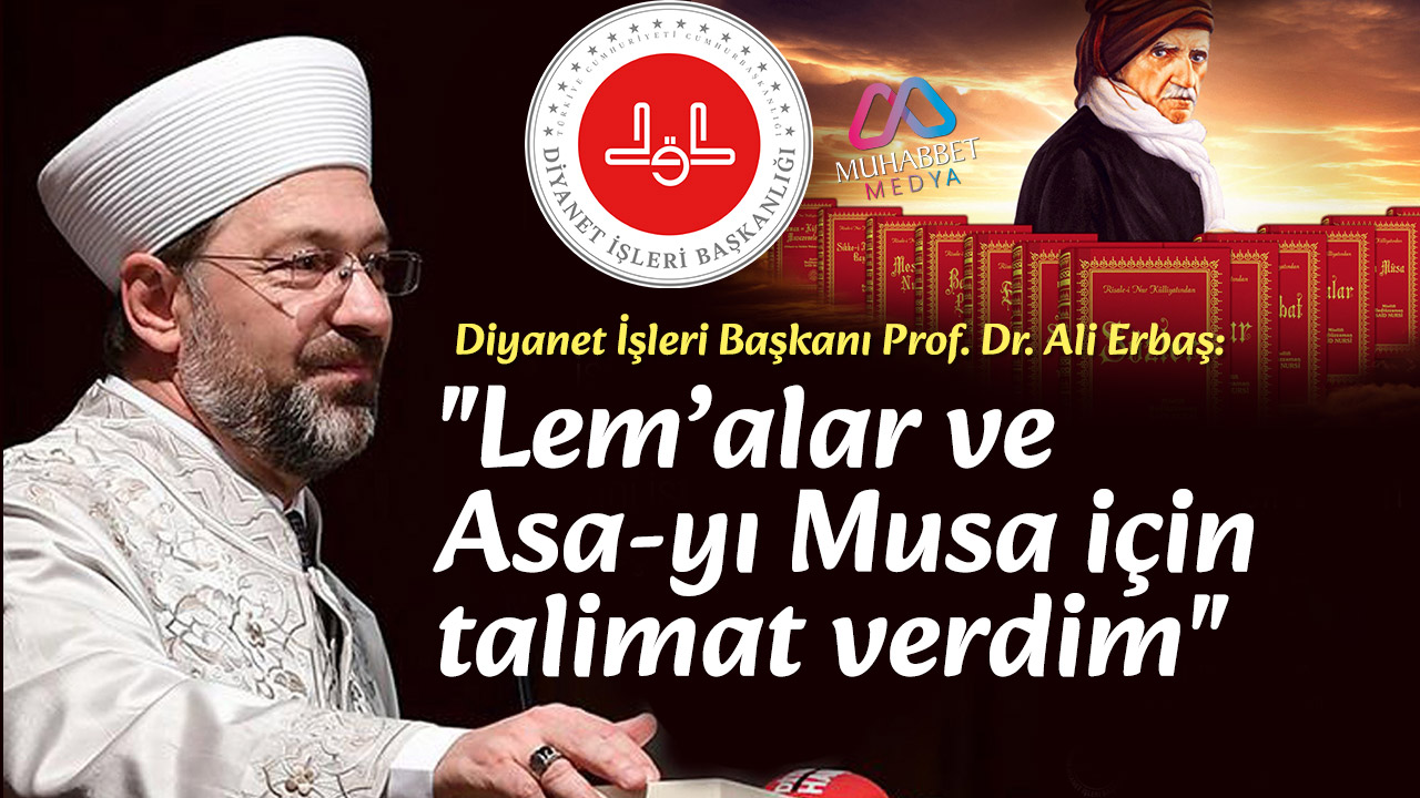 Diyanet İşleri Başkanı Prof. Ali Erbaş: "Lem’alar ve Asa-yı Musa için talimat verdim"