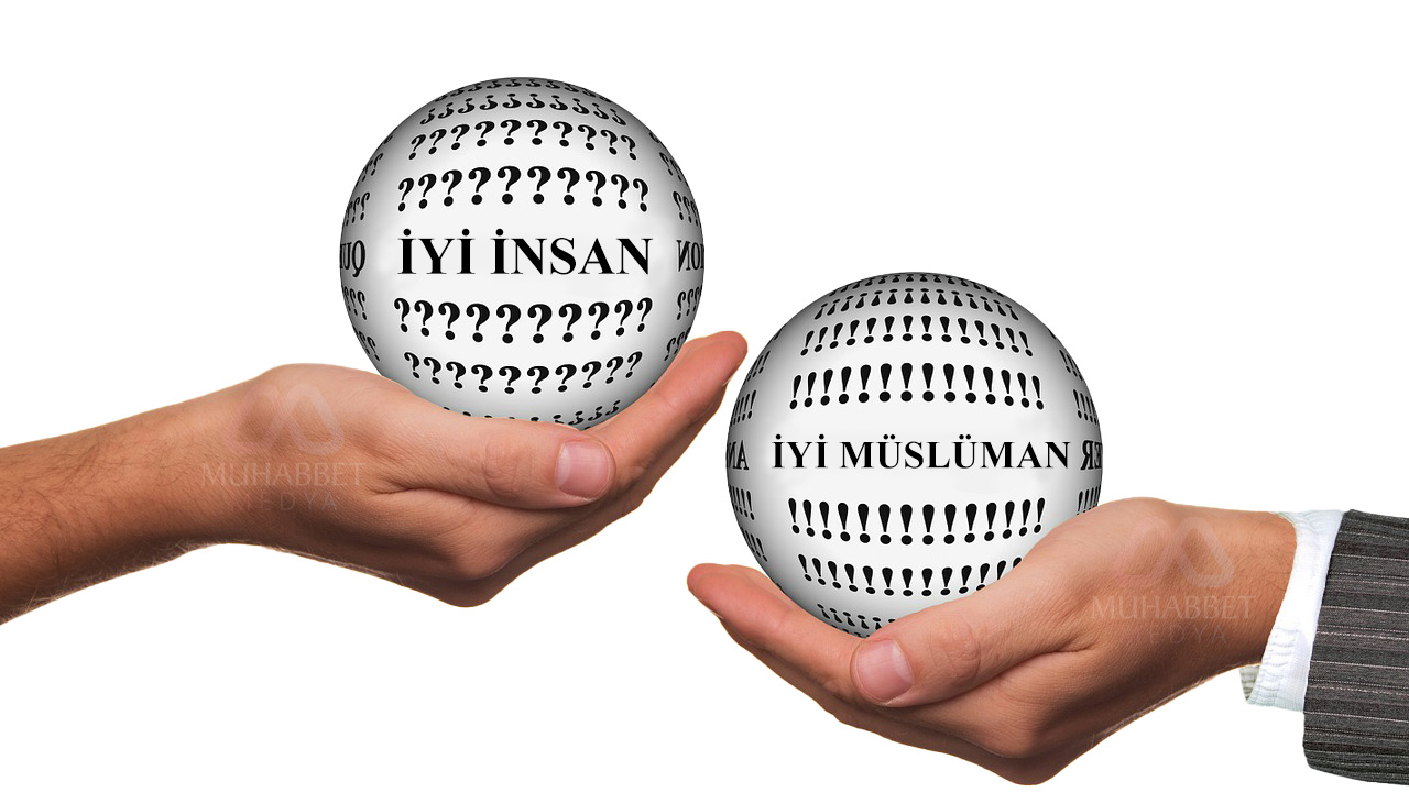 ‘İyi İnsan Olmadan İyi Müslüman Olamayız’