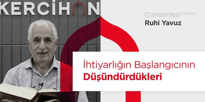 İhtiyarlığın Başlangıcının Düşündürdükleri | Ruhi Yavuz
