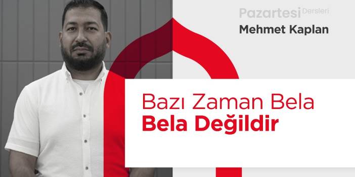 Bazı Zaman Bela Bela Değildir | Mehmet Kaplan
