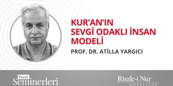 Kur’an’ın Sevgi Odaklı İnsan Modeli | Prof. Dr. Atilla Yargıcı