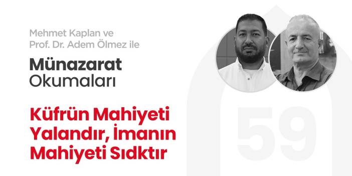 Küfrün Mahiyeti Yalandır, İmanın Mahiyeti Sıdktır | Münazarat Okumaları - 59